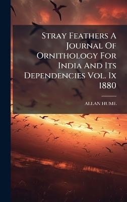 Stray Feathers A Journal Of Ornithology For India And Its Dependencies Vol. Ix 1880 - Allan Hume - cover