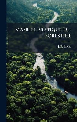 Manuel Pratique Du Forestier - J B Bridel - cover