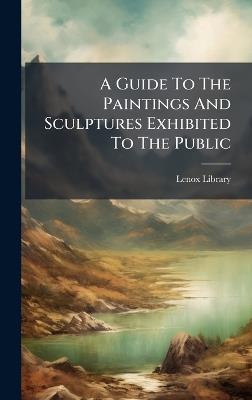 A Guide To The Paintings And Sculptures Exhibited To The Public - Lenox Library - cover