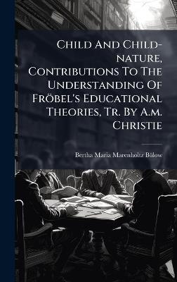 Child And Child-nature, Contributions To The Understanding Of Fröbel's Educational Theories, Tr. By A.m. Christie - cover