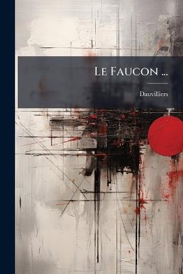 Le Faucon ... - Dauvilliers - cover