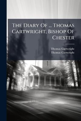 The Diary Of ... Thomas Cartwright, Bishop Of Chester - Thomas Cartwright - cover
