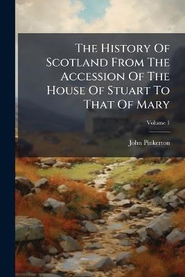 The History Of Scotland From The Accession Of The House Of Stuart To That Of Mary - John Pinkerton - cover