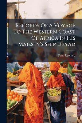 Records Of A Voyage To The Western Coast Of Africa In His Majesty's Ship Dryad - Peter Leonard - cover