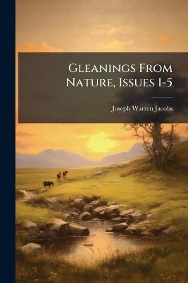 Gleanings From Nature, Issues 1-5 - Joseph Warren Jacobs - cover