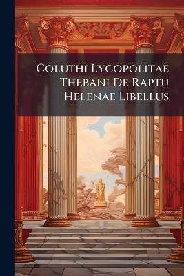 Coluthi Lycopolitae Thebani De Raptu Helenae Libellus - Anonymous - cover