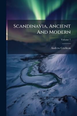 Scandinavia, Ancient And Modern - Andrew Crichton - cover