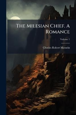 The Milesian Chief. A Romance - Charles Robert Maturin - cover