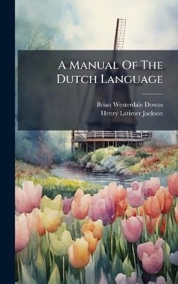 A Manual Of The Dutch Language - Brian Westerdale Downs - cover