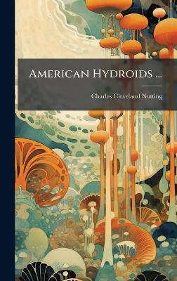 American Hydroids ... - Charles Cleveland Nutting - cover