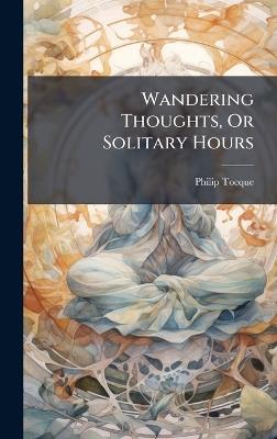 Wandering Thoughts, Or Solitary Hours - Philip Tocque - cover
