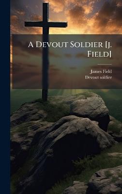 A Devout Soldier [j. Field] - James Field,Devout Soldier - cover