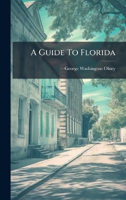 A Guide To Florida - George Washington Olney - cover