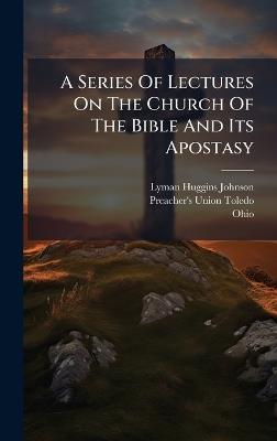 A Series Of Lectures On The Church Of The Bible And Its Apostasy - Lyman Huggins Johnson,Ohio) - cover