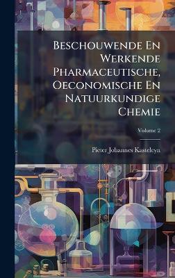 Beschouwende En Werkende Pharmaceutische, Oeconomische En Natuurkundige Chemie - Pieter Johannes Kasteleyn - cover