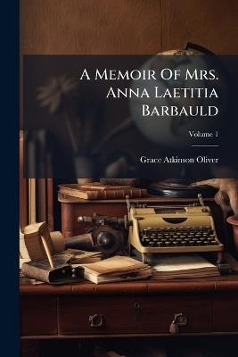 A Memoir Of Mrs. Anna Laetitia Barbauld - Grace Atkinson Oliver - cover