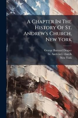 A Chapter In The History Of St. Andrew's Church, New York - George Barnard Draper,New York - cover
