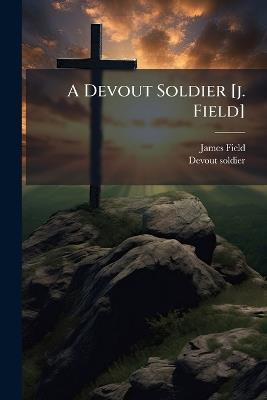 A Devout Soldier [j. Field] - James Field,Devout Soldier - cover