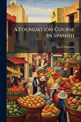 A Foundation Course In Spanish - Leon Sinagnan - cover