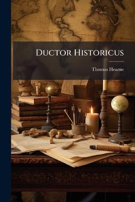 Ductor Historicus - Thomas Hearne - cover
