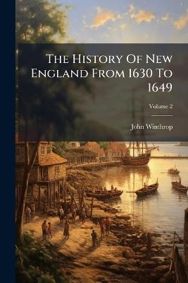 The History Of New England From 1630 To 1649 - John Winthrop - cover