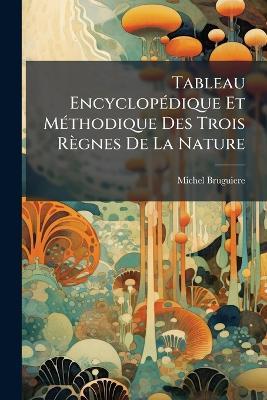 Tableau EncyclopÃ(c)dique Et MÃ(c)thodique Des Trois Règnes De La Nature - Michel Bruguiere - cover