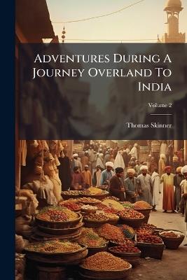 Adventures During A Journey Overland To India - Thomas Skinner - cover
