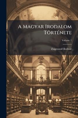 A Magyar Irodalom TörtÃ(c)nete - Zsigmond Bodnàr - cover
