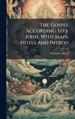 The Gospel According To S. John, With Maps, Notes And Introd - Alfred Plummer - cover