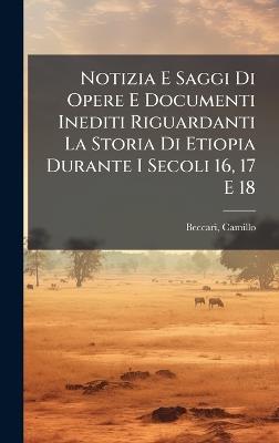 Notizia E Saggi Di Opere E Documenti Inediti Riguardanti La Storia Di Etiopia Durante I Secoli 16, 17 E 18 - Beccari Camillo - cover
