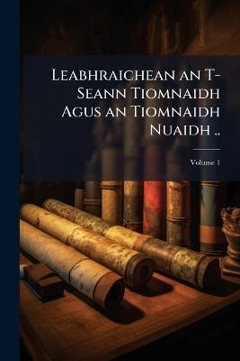 Leabhraichean an T-Seann Tiomnaidh Agus an Tiomnaidh Nuaidh .. - Anonymous - cover