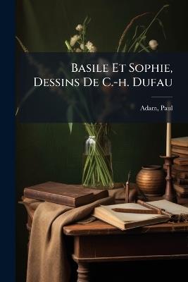 Basile Et Sophie, Dessins De C.-h. Dufau - Paul Adam - cover