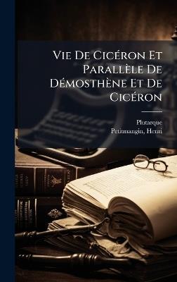 Vie De CicÃ(c)ron Et Parallèle De DÃ(c)mosthène Et De CicÃ(c)ron - Plutarque,Petitmangin Henri - cover