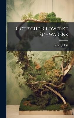 Gotische Bildwerke Schwabens - Baum Julius 1882- - cover