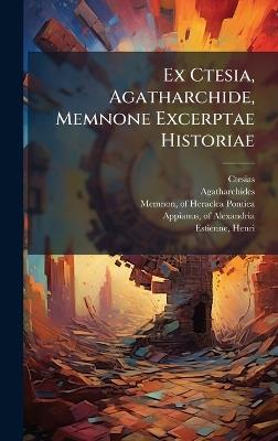 Ex Ctesia, Agatharchide, Memnone Excerptae Historiae - Ctesias,Agatharchides - cover