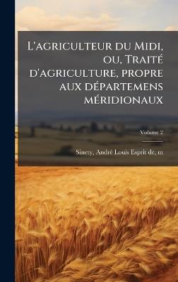 L'agriculteur du Midi, ou, TraitÃ(c) d'agriculture, propre aux dÃ(c)partemens mÃ(c)ridionaux - cover
