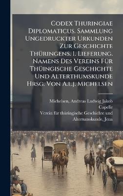 Codex Thuringiae Diplomaticus. Sammlung Ungedruckter Urkunden Zur Geschichte ThÃ1/4ringens. 1. Lieferung. Namens Des Vereins FÃ1/4r ThÃ1/4ingische Geschichte Und Alterthumskunde Hrsg. Von A.l.j. Michelsen - Capelle (Benedictine Nunnery) - cover