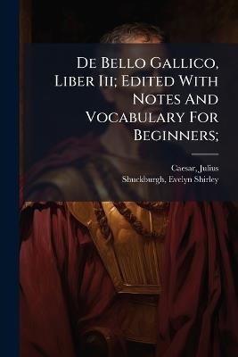De Bello Gallico, Liber Iii; Edited With Notes And Vocabulary For Beginners; - Caesar Julius - cover