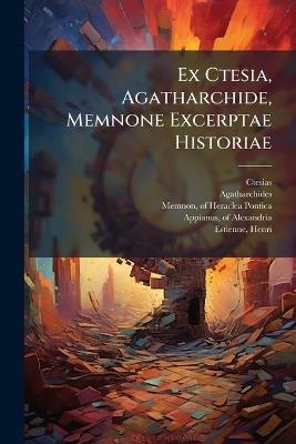 Ex Ctesia, Agatharchide, Memnone Excerptae Historiae - Ctesias,Agatharchides - cover