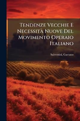 Tendenze Vecchie E NecessitÃ Nuove Del Movimento Operaio Italiano - Gaetano Salvemini - cover