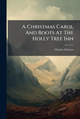 A Christmas Carol And Boots At The Holly Tree Inn - Charles Dickens - cover