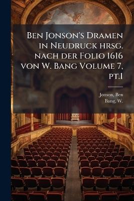 Ben Jonson's Dramen in Neudruck hrsg. nach der Folio 1616 von W. Bang Volume 7, pt.1 - Ben Jonson - cover