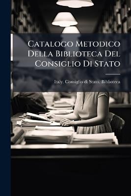 Catalogo Metodico Della Biblioteca Del Consiglio Di Stato - cover