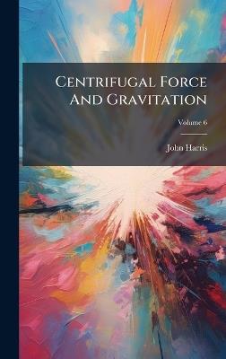 Centrifugal Force And Gravitation - John Harris - cover