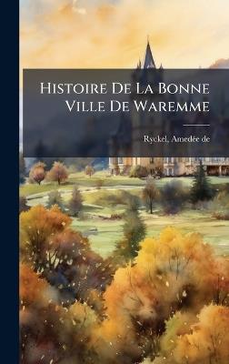 Histoire De La Bonne Ville De Waremme - Ryckel Amedã(c)E de - cover