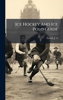 Ice Hockey And Ice Polo Guide - Tuthill J A - cover