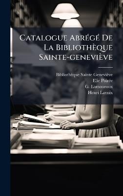 Catalogue AbrÃ(c)gÃ(c) De La Bibliothèque Sainte-geneviève - Bibliothèque Sainte-Geneviève,Elie Poirã(c)E,G Lamouroux - cover