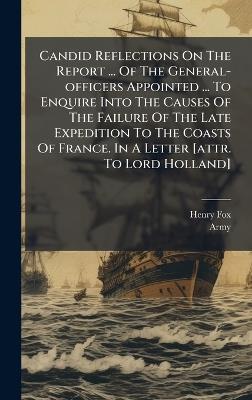 Candid Reflections On The Report ... Of The General-officers Appointed ... To Enquire Into The Causes Of The Failure Of The Late Expedition To The Coasts Of France. In A Letter [attr. To Lord Holland] - Army - cover
