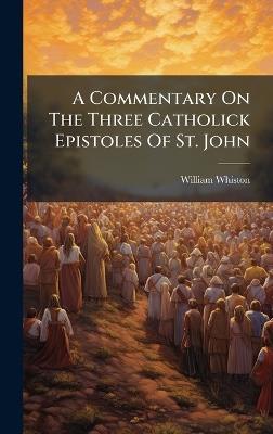 A Commentary On The Three Catholick Epistoles Of St. John - William Whiston - cover