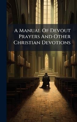 A Manual Of Devout Prayers And Other Christian Devotions - Anonymous - cover